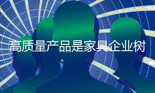 让家具企业品牌建设更好
