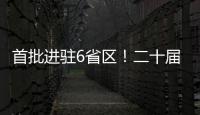 首批进驻6省区
！二十届中央第五轮巡视开始进驻