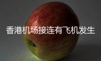 香港机场接连有飞机发生故障
，涉香港航空国泰航空！多方回应
