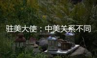 驻美大使
：中美关系不同于美式榄球赛