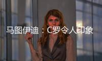 马图伊迪
：C罗令人印象深刻�，赛后都2点了他还进行恢复训练