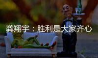 龚翔宇：胜利是大家齐心协力的结果