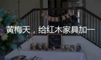 黄梅天，给红木家具加一道保护线