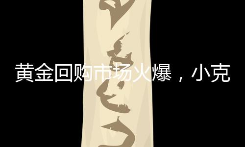 这也让黄金回购市场不断升温