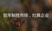 鼠年制胜市场，灶具企业要不断优化管理系统