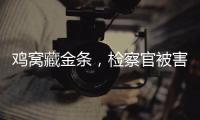 鸡窝藏金条，检察官被害
，《以法之名》尺度大到让我捂眼偷看