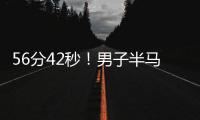 56分42秒
！男子半马世界纪录被大幅刷新