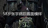 58岁张宇病后露面模样变苍老，曾为别的女人	，和妻子分手5次