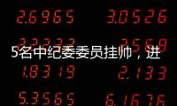 5名中纪委委员挂帅
，进驻34家单位巡视丨时政周报