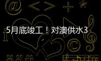 5月底竣工！对澳供水37年老管道修复工程开工
