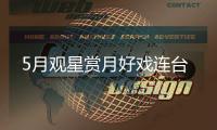 5月观星赏月好戏连台
