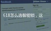618怎么选智能锁，这几点值得关注