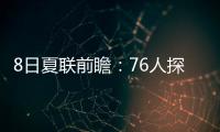 8日夏联前瞻：76人探花28+10后再爆发？贝利挑战灰熊两大锋线