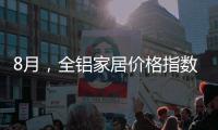 8月，全铝家居价格指数止跌回升
