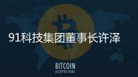 91科技集团董事长许泽玮
：聚焦擅长领域 积极履行企业社会责任
