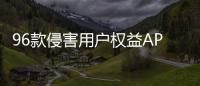 96款侵害用户权益APP下架！涉驴妈妈、喜茶GO等