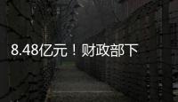 8.48亿元！财政部下达资金支持12省份度汛救灾