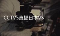 CCTV5直播日本VS国足�！泰山三雄替补 久尔演练铁桶阵 上韦少+巴顿