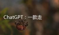 ChatGPT：一款走红的聊天机器人是怎么诞生的�？