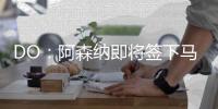DO：阿森纳即将签下马杜埃凯
，球员已准备飞往英国体检