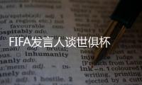 FIFA发言人谈世俱杯半决赛球票上涨：票价根据供需情况调整