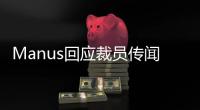 Manus回应裁员传闻
：对部分业务团队进行调整