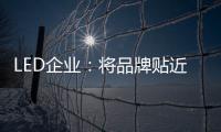 LED企业：将品牌贴近顾客 缩短品牌与消费者之间关系