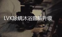 LVK除螨沐浴露新升级
：少走弯路�，除螨更养肤