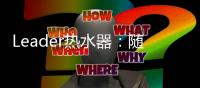 Leader热水器：随心所浴，暖你身心