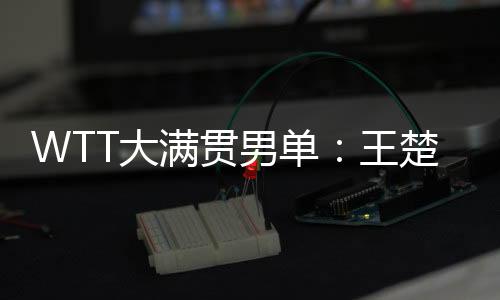 男单11-6、王楚11-8第一局比赛