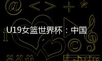 U19女篮世界杯：中国队52