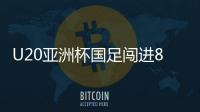 U20亚洲杯国足闯进8强 12日对阵韩国队