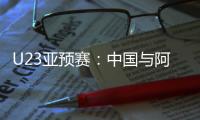 U23亚预赛：中国与阿联酋印度马尔代夫同组