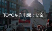 TOYO东洋电器
：父亲节
，藏在厨房的点滴关怀