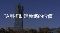 TA剖析助理教练的价值与影响力
	：他们已经是球队成败关键角色