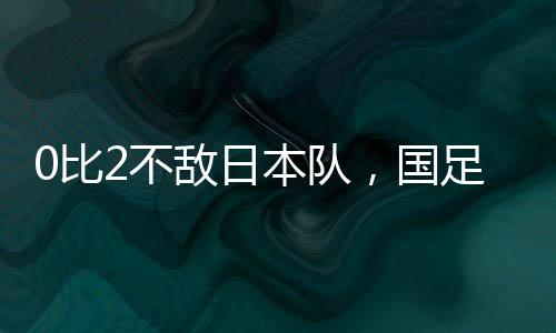 他们0比2不敌日本队