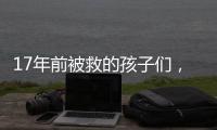 17年前被救的孩子们，如今闪闪发光！