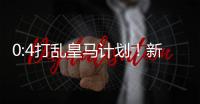 0:4打乱皇马计划！新巨星交易提前�，26岁中卫将至�，新阵容浮现