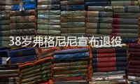 38岁弗格尼尼宣布退役：今天我要正式向大家说再见了
