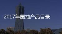 2017年国抽产品目录出炉 坐便器	、水嘴及花洒在列