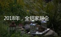 2018年，全铝家居企业借互联网发力
