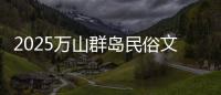 2025万山群岛民俗文化旅游季来啦！珠海海岛N种玩法等你解锁