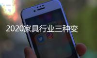 2020家具行业三种变化、五大趋势