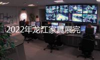 2022年龙江家具展完美落幕，席梦雅床垫感谢您的支持