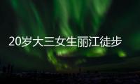 20岁大三女生丽江徒步，确认不幸坠崖身亡，原计划返程做家教	，多方已搜救数日