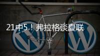 21中5！弗拉格谈夏联首秀：可能是生涯最差表现之一 但赢球才重要