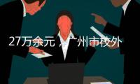 27万余元，广州市校外培训领域首例并处罚金的行政执法